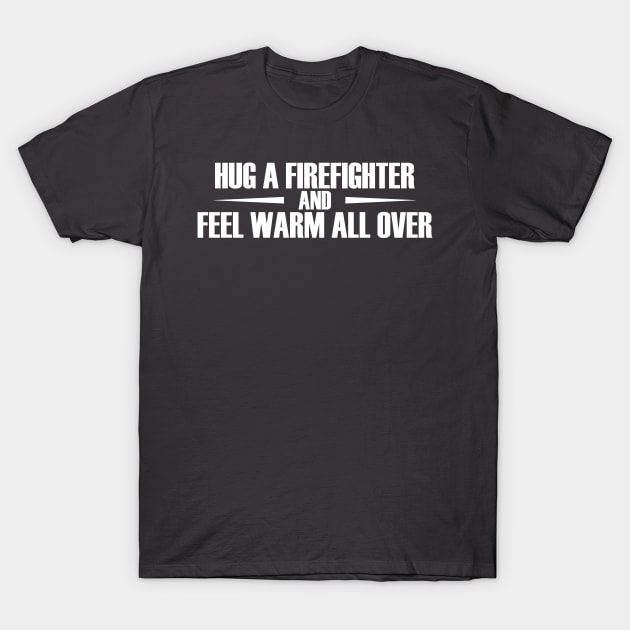 Hug a Firefighter and feel warm all over T-Shirt by goldenteez